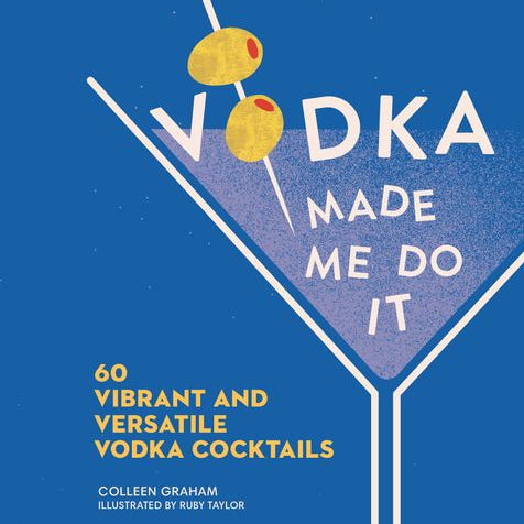 Vodka Made Me Do It: 60 Vibrant and Versatile Vodka Cocktails | Creeping Fig