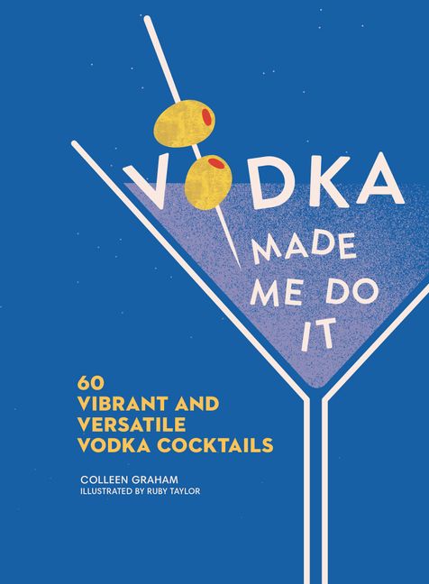 Vodka Made Me Do It: 60 Vibrant and Versatile Vodka Cocktails | Creeping Fig